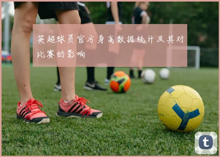 英超球员官方身高数据统计及其对比赛的影响