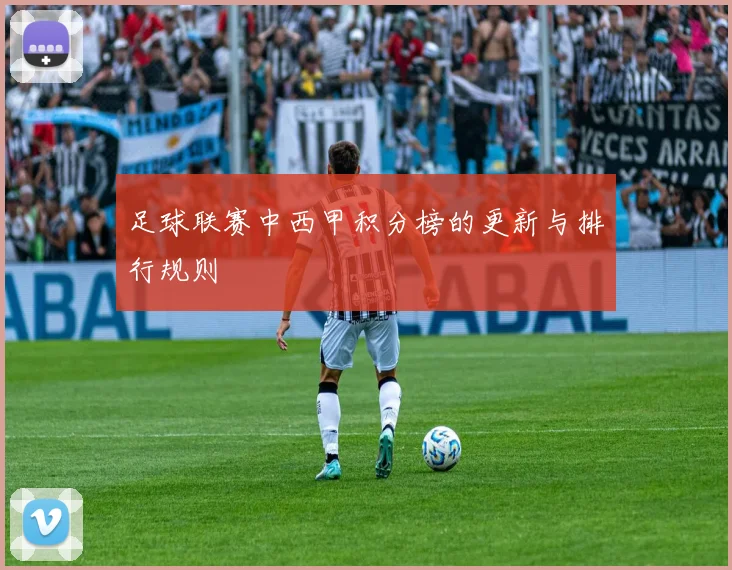 足球联赛中西甲积分榜的更新与排行规则