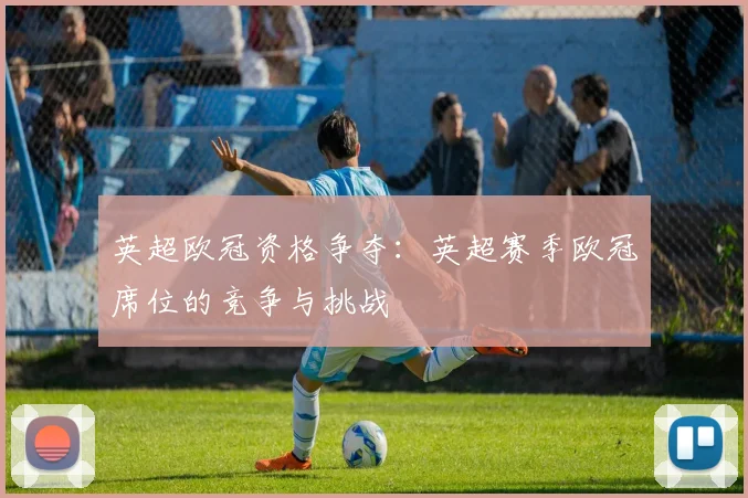 英超欧冠资格争夺：英超赛季欧冠席位的竞争与挑战
